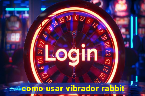 como usar vibrador rabbit